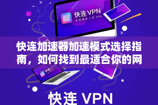 快连加速器加速模式选择指南，如何找到最适合你的网络优化方案