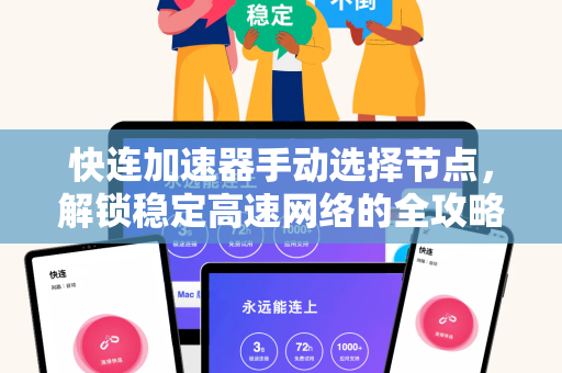 快连加速器手动选择节点，解锁稳定高速网络的全攻略