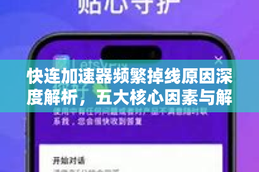 快连加速器频繁掉线原因深度解析，五大核心因素与解决方案