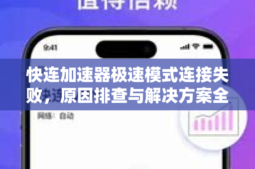 快连加速器极速模式连接失败，原因排查与解决方案全攻略