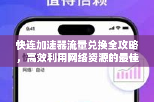 快连加速器流量兑换全攻略，高效利用网络资源的最佳选择
