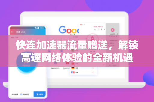 快连加速器流量赠送，解锁高速网络体验的全新机遇