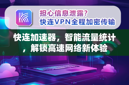 快连加速器，智能流量统计，解锁高速网络新体验