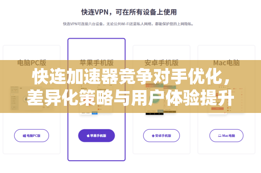 快连加速器竞争对手优化，差异化策略与用户体验提升指南