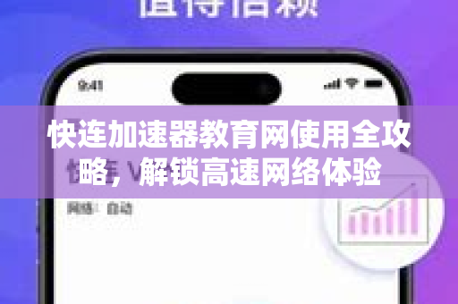 快连加速器教育网使用全攻略，解锁高速网络体验