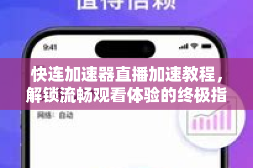 快连加速器直播加速教程，解锁流畅观看体验的终极指南