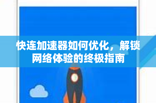 快连加速器如何优化，解锁网络体验的终极指南