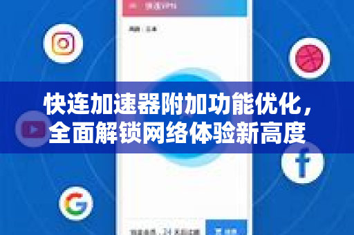 快连加速器附加功能优化，全面解锁网络体验新高度