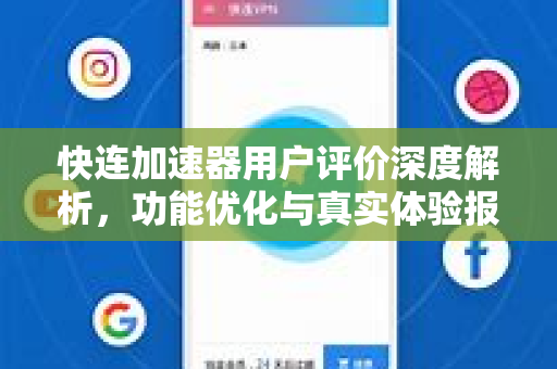 快连加速器用户评价深度解析，功能优化与真实体验报告