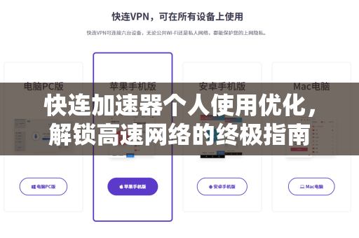 快连加速器个人使用优化，解锁高速网络的终极指南