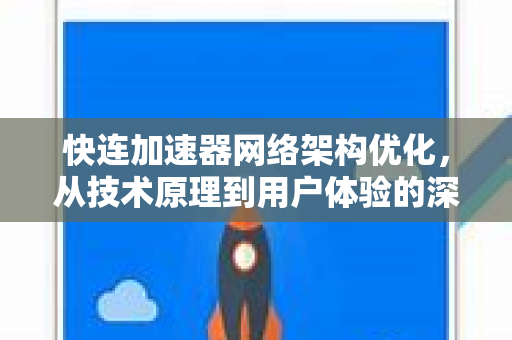 快连加速器网络架构优化，从技术原理到用户体验的深度解析