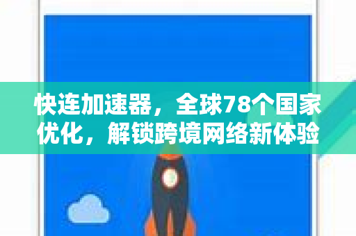 快连加速器，全球78个国家优化，解锁跨境网络新体验