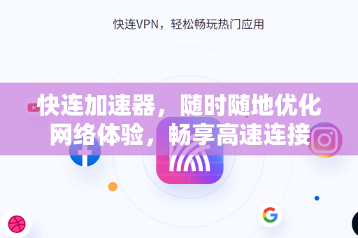 快连加速器，随时随地优化网络体验，畅享高速连接