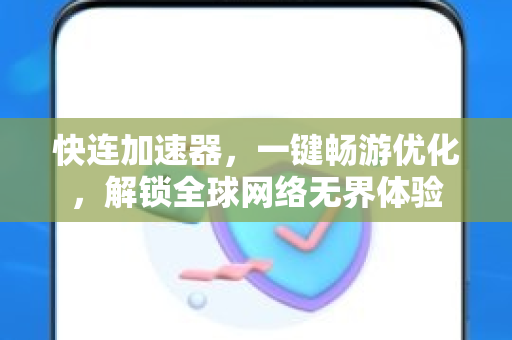 快连加速器，一键畅游优化，解锁全球网络无界体验