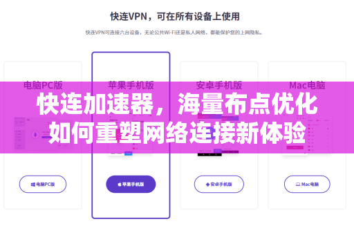 快连加速器，海量布点优化如何重塑网络连接新体验