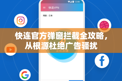 快连官方弹窗拦截全攻略，从根源杜绝广告骚扰