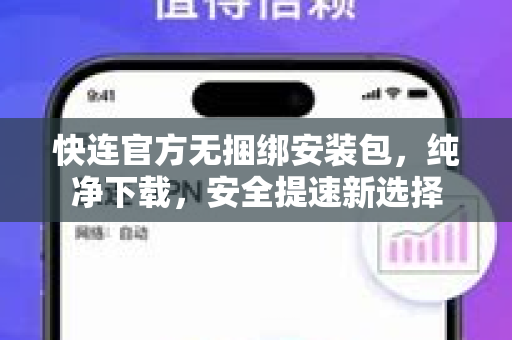 快连官方无捆绑安装包，纯净下载，安全提速新选择