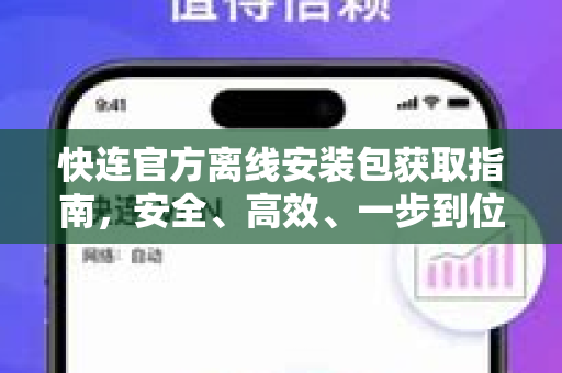 快连官方离线安装包获取指南，安全、高效、一步到位