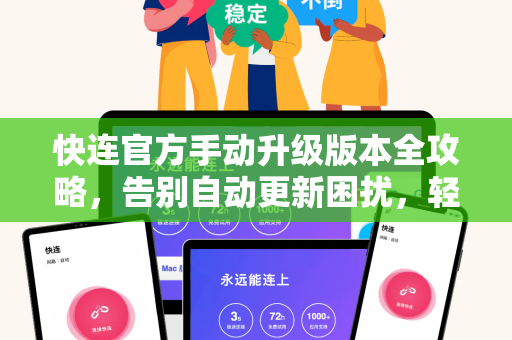 快连官方手动升级版本全攻略，告别自动更新困扰，轻松掌控最新功能