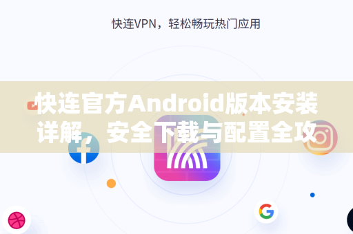 快连官方Android版本安装详解，安全下载与配置全攻略