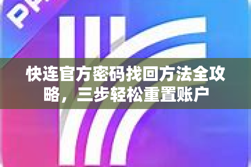 快连官方密码找回方法全攻略，三步轻松重置账户