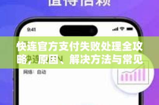 快连官方支付失败处理全攻略，原因、解决方法与常见问题问答