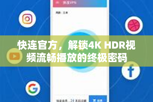 <strong>快连</strong>官方，解锁4K HDR视频流畅播放的终极密码