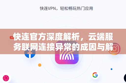 <strong>快连</strong>官方深度解析，云端服务联网连接异常的成因与解决方案