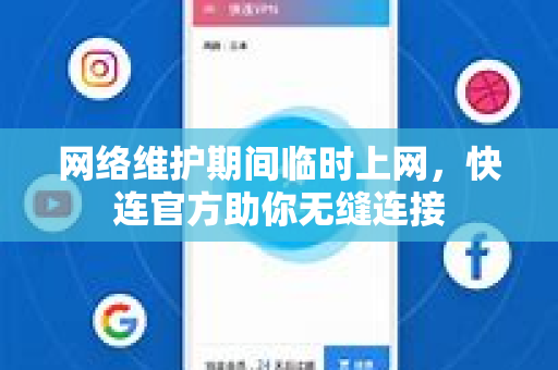网络维护期间临时上网，<strong>快连</strong>官方助你无缝连接