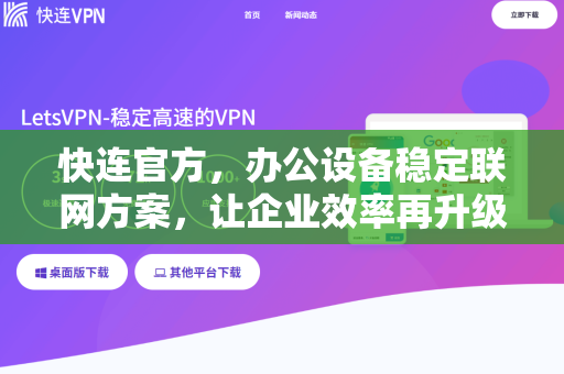 <strong>快连</strong>官方，办公设备稳定联网方案，让企业效率再升级