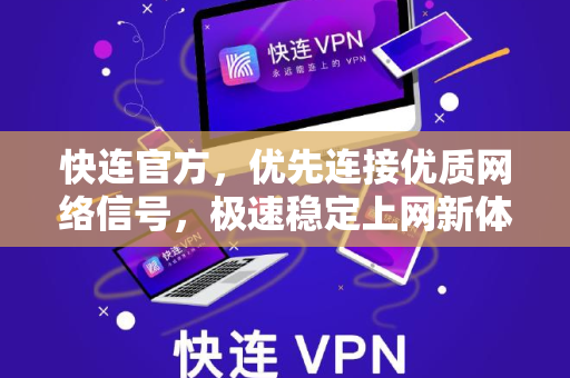 <strong>快连</strong>官方，优先连接优质网络信号，极速稳定上网新体验