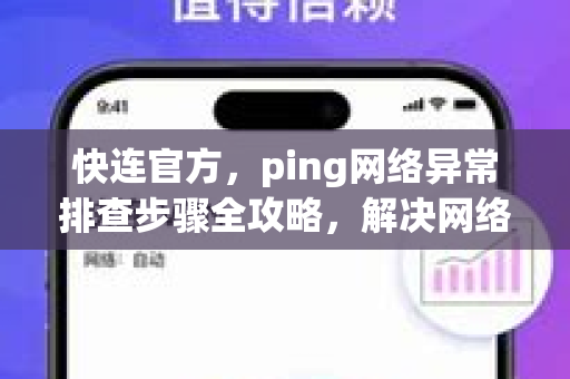 <strong>快连</strong>官方，ping网络异常排查步骤全攻略，解决网络延迟与丢包问题