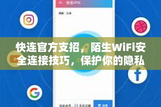 快连官方支招，陌生WiFi安全连接技巧，保护你的隐私与数据