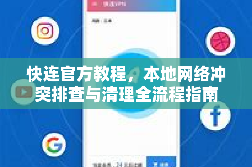 <strong>快连</strong>官方教程，本地网络冲突排查与清理全流程指南