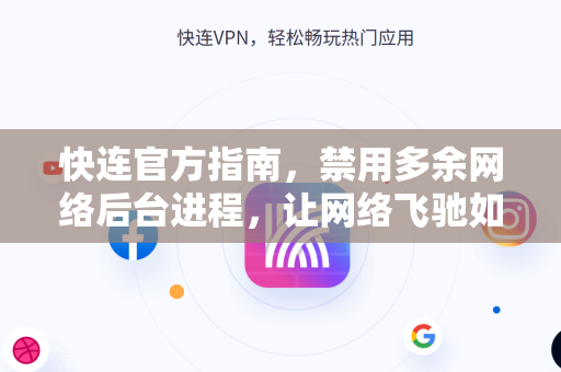 快连官方指南，禁用多余网络后台进程，让网络飞驰如电