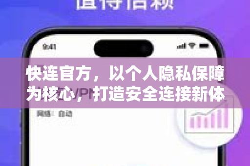 快连官方，以个人隐私保障为核心，打造安全连接新体验