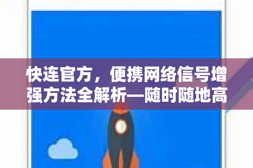 <strong>快连</strong>官方，便携网络信号增强方法全解析—随时随地高速上网指南