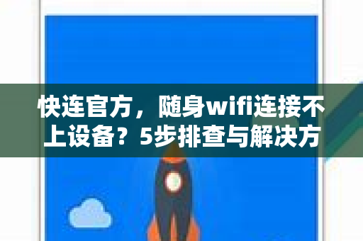<strong>快连</strong>官方，随身wifi连接不上设备？5步排查与解决方案全解析