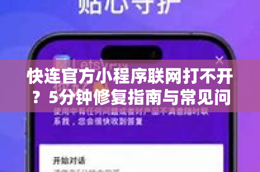 <strong>快连</strong>官方小程序联网打不开？5分钟修复指南与常见问答