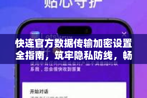 快连官方数据传输加密设置全指南，筑牢隐私防线，畅享安全网络