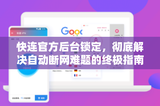<strong>快连</strong>官方后台锁定，彻底解决自动断网难题的终极指南