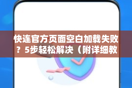 快连官方页面空白加载失败？5步轻松解决（附详细教程）