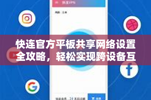 <strong>快连</strong>官方平板共享网络设置全攻略，轻松实现跨设备互联
