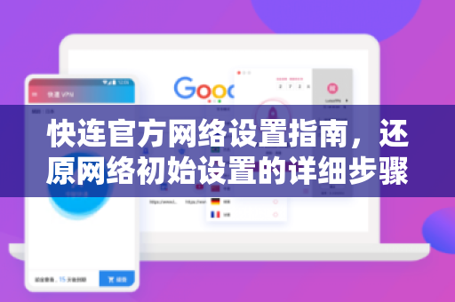 快连官方网络设置指南，还原网络初始设置的详细步骤与常见问题解答
