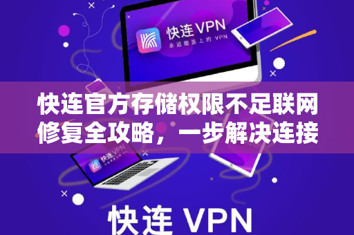<strong>快连</strong>官方存储权限不足联网修复全攻略，一步解决连接问题