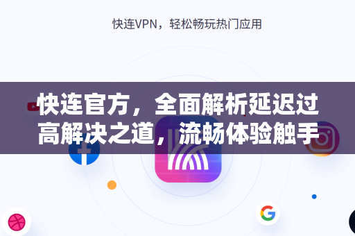 快连官方，全面解析延迟过高解决之道，流畅体验触手可及