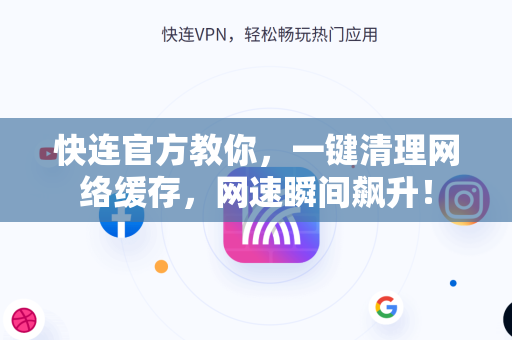 <strong>快连</strong>官方教你，一键清理网络缓存，网速瞬间飙升！
