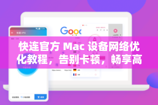 快连官方 Mac 设备网络优化教程，告别卡顿，畅享高速体验