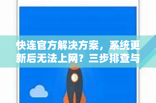 <strong>快连</strong>官方解决方案，系统更新后无法上网？三步排查与修复指南