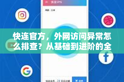 <strong>快连</strong>官方，外网访问异常怎么排查？从基础到进阶的全流程指南